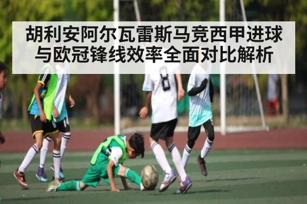 胡利安阿尔瓦雷斯马竞西甲进球与欧冠锋线效率全面对比解析