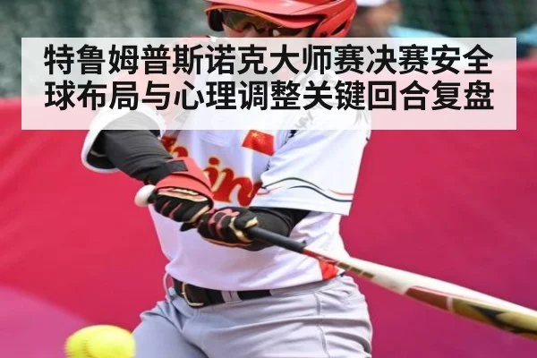 特鲁姆普斯诺克大师赛决赛安全球布局与心理调整关键回合复盘 - Kaiyun